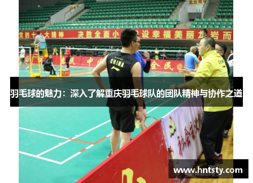 羽毛球的魅力：深入了解重庆羽毛球队的团队精神与协作之道