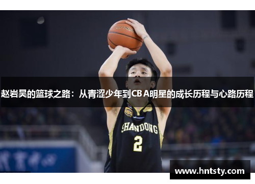 赵岩昊的篮球之路：从青涩少年到CBA明星的成长历程与心路历程